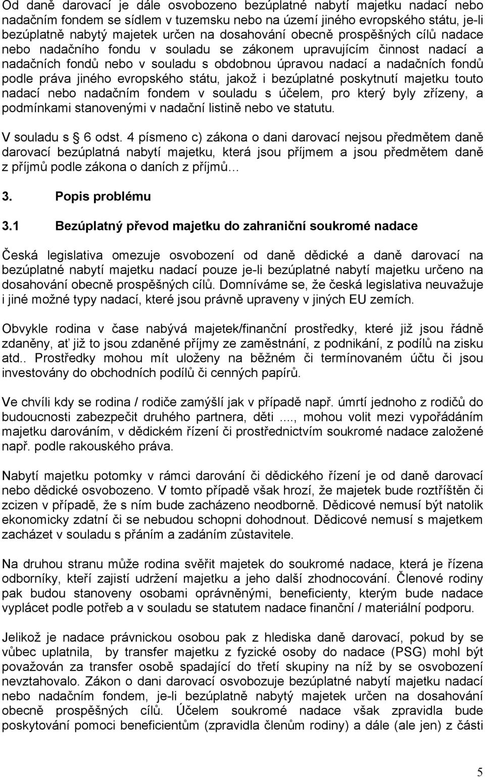 jiného evropského státu, jakož i bezúplatné poskytnutí majetku touto nadací nebo nadačním fondem v souladu s účelem, pro který byly zřízeny, a podmínkami stanovenými v nadační listině nebo ve statutu.