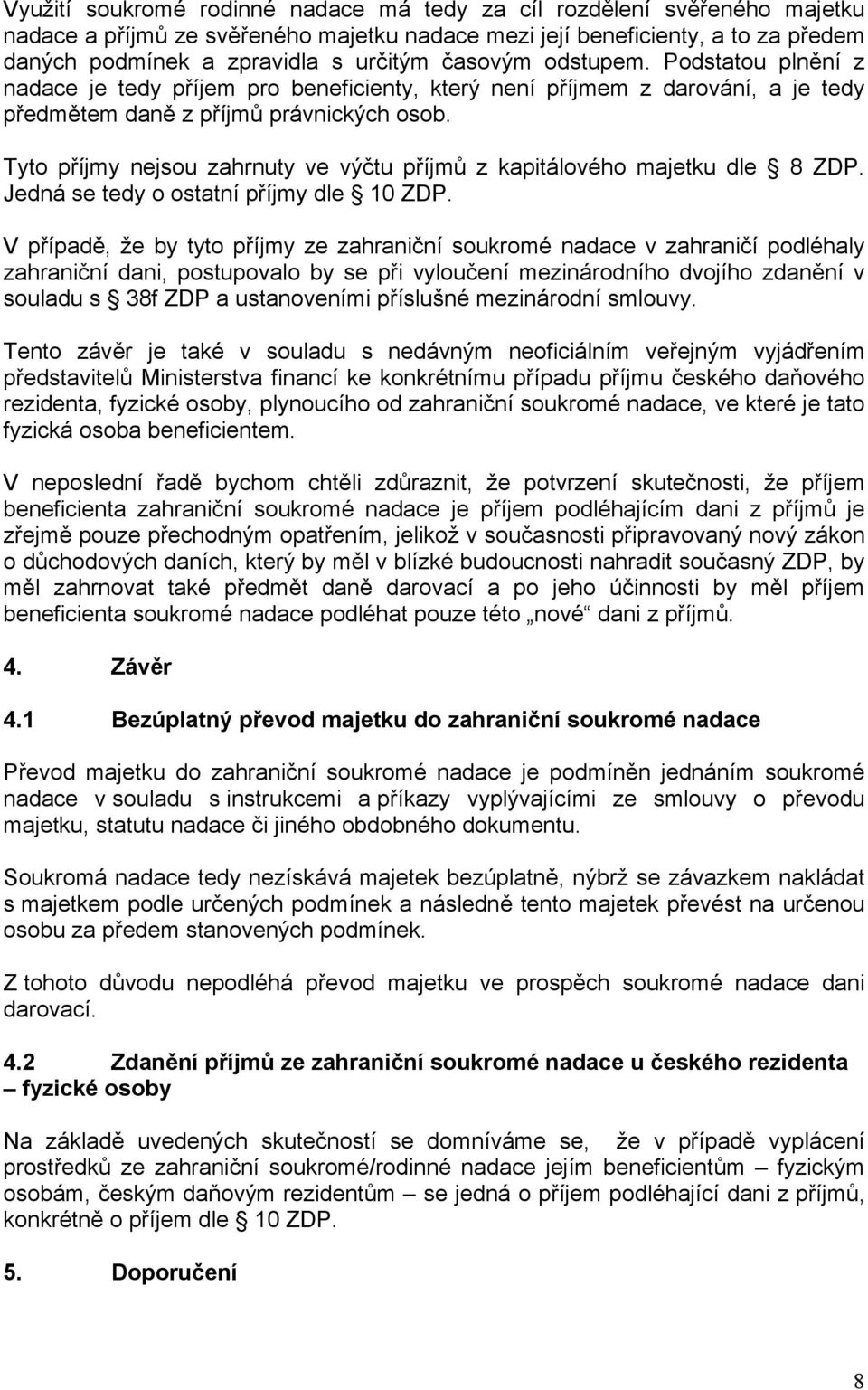 Tyto příjmy nejsou zahrnuty ve výčtu příjmů z kapitálového majetku dle 8 ZDP. Jedná se tedy o ostatní příjmy dle 10 ZDP.