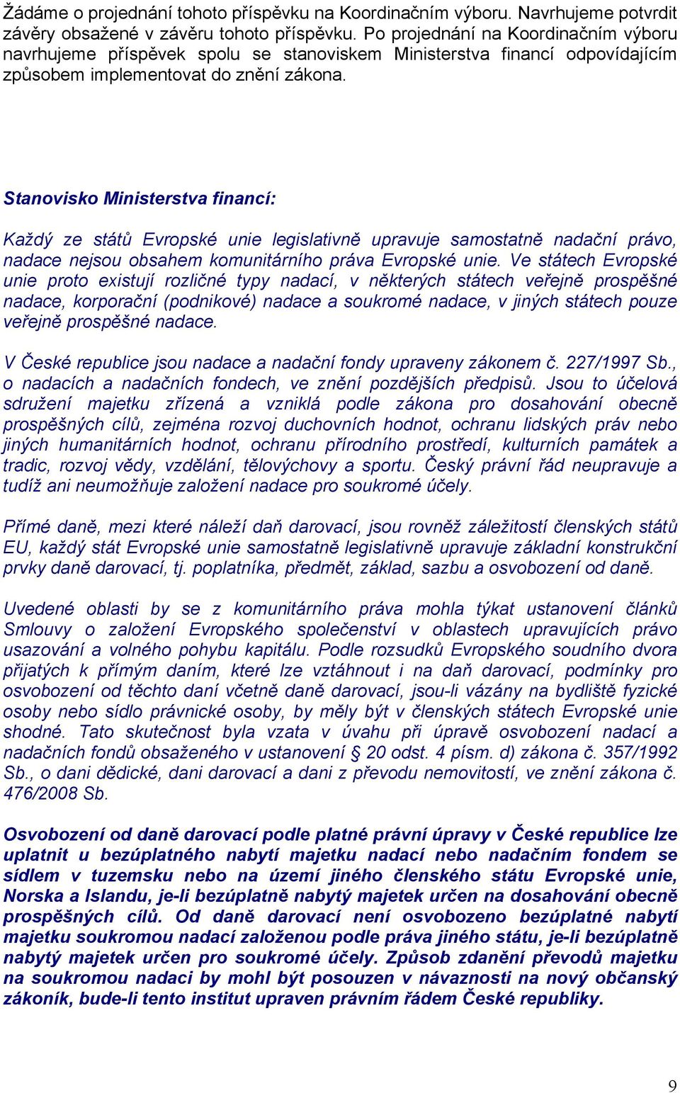 Stanovisko Ministerstva financí: Každý ze států Evropské unie legislativně upravuje samostatně nadační právo, nadace nejsou obsahem komunitárního práva Evropské unie.