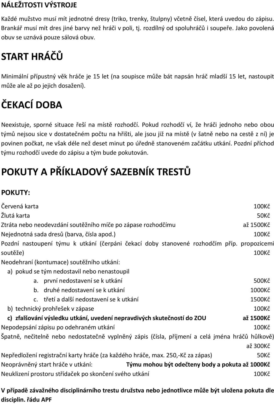 START HRÁČŮ Minimální přípustný věk hráče je 15 let (na soupisce může bát napsán hráč mladší 15 let, nastoupit může ale až po jejich dosažení).