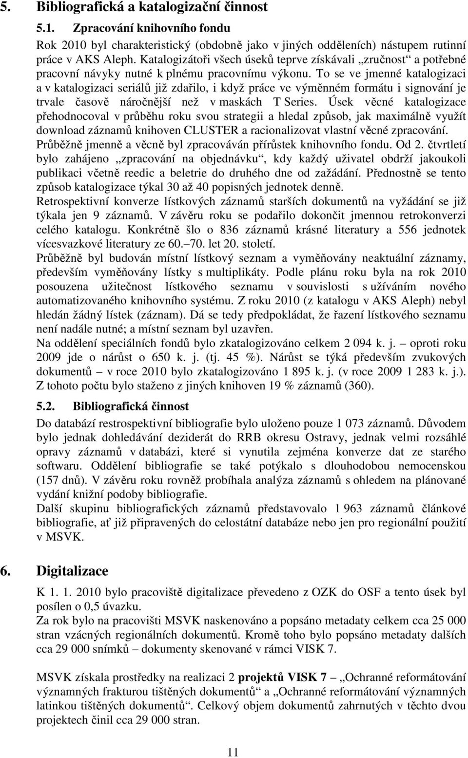 To se ve jmenné katalogizaci a v katalogizaci seriálů již zdařilo, i když práce ve výměnném formátu i signování je trvale časově náročnější než v maskách T Series.