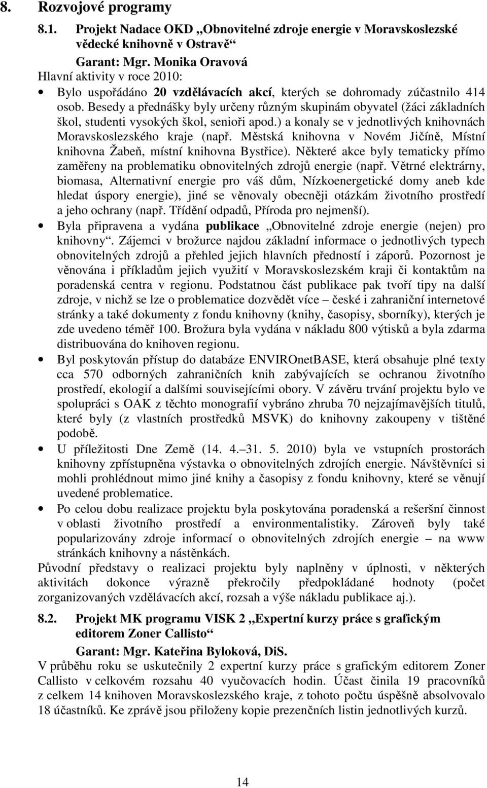 Besedy a přednášky byly určeny různým skupinám obyvatel (žáci základních škol, studenti vysokých škol, senioři apod.) a konaly se v jednotlivých knihovnách Moravskoslezského kraje (např.