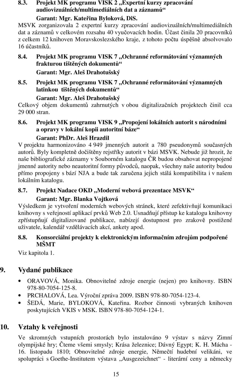 Účast činila 20 pracovníků z celkem 12 knihoven Moravskoslezského kraje, z tohoto počtu úspěšně absolvovalo 16 účastníků. 8.4.