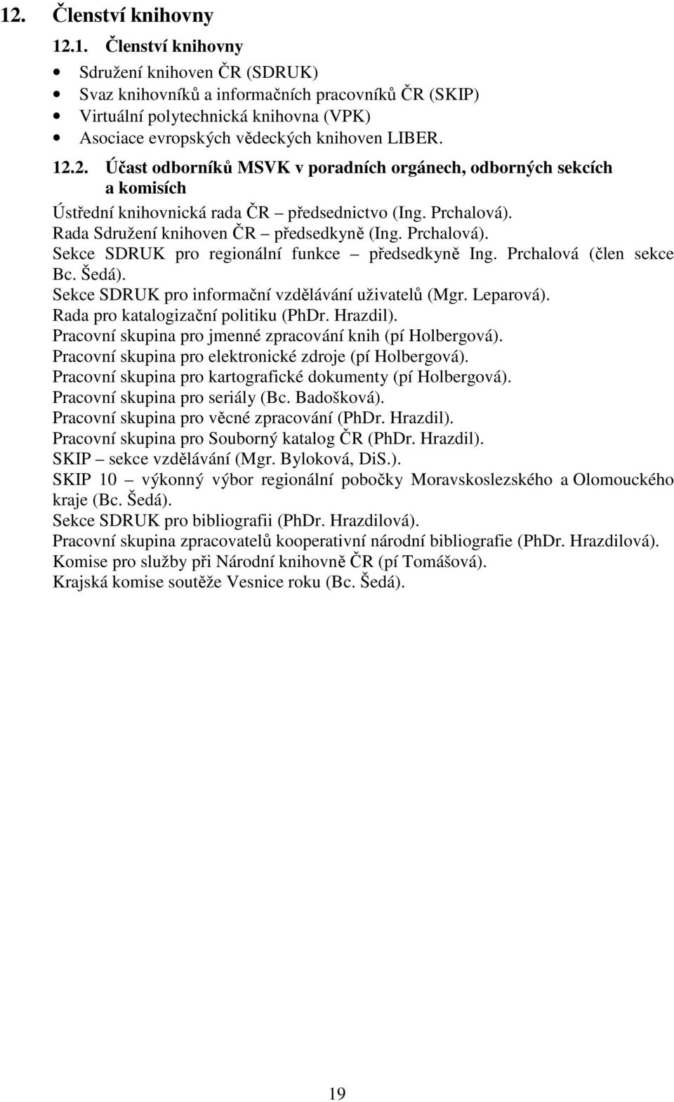 Prchalová (člen sekce Bc. Šedá). Sekce SDRUK pro informační vzdělávání uživatelů (Mgr. Leparová). Rada pro katalogizační politiku (PhDr. Hrazdil).