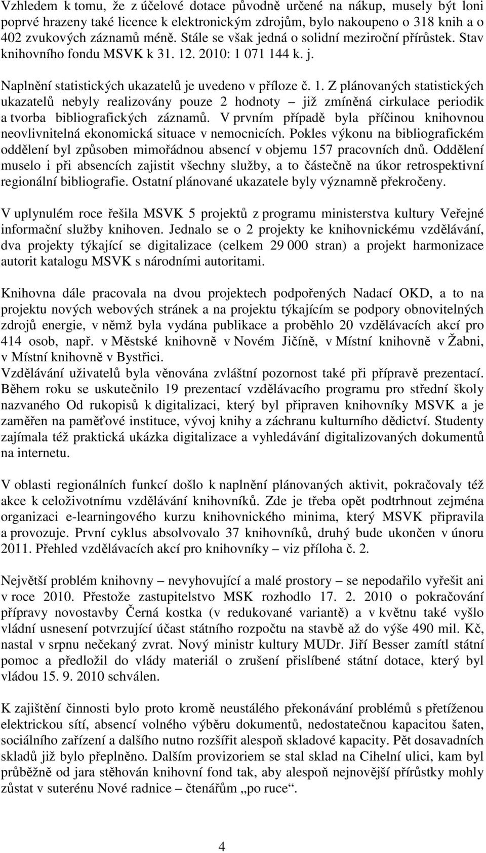 . 2010: 1 071 144 k. j. Naplnění statistických ukazatelů je uvedeno v příloze č. 1. Z plánovaných statistických ukazatelů nebyly realizovány pouze 2 hodnoty již zmíněná cirkulace periodik a tvorba bibliografických záznamů.