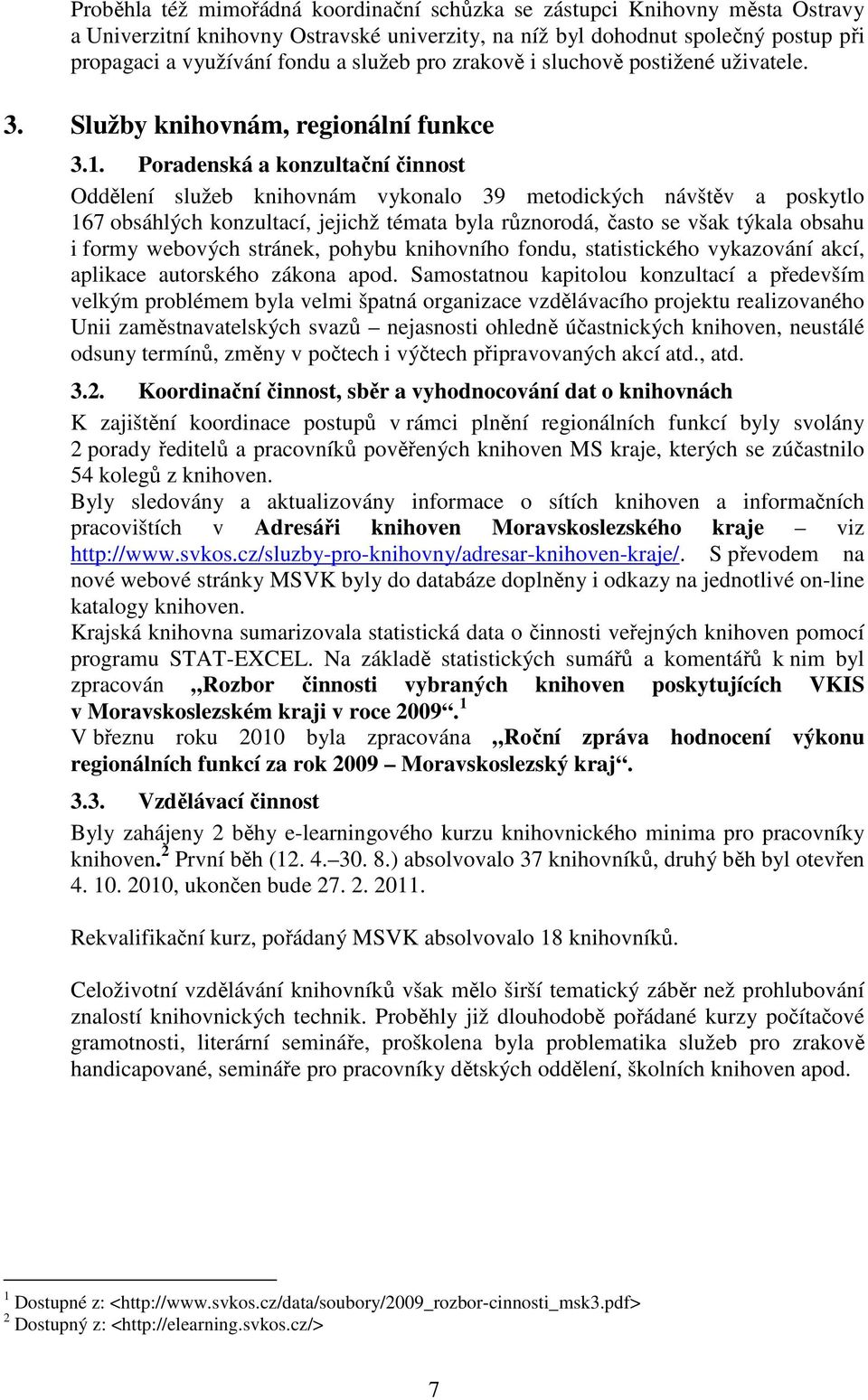 Poradenská a konzultační činnost Oddělení služeb knihovnám vykonalo 39 metodických návštěv a poskytlo 167 obsáhlých konzultací, jejichž témata byla různorodá, často se však týkala obsahu i formy