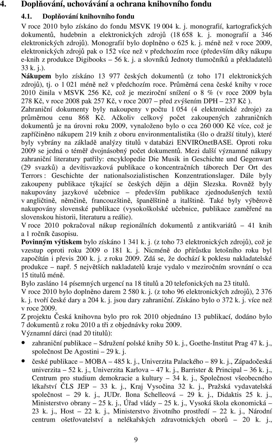 monografií a 346 elektronických zdrojů). Monografií bylo doplněno o 625 k. j.