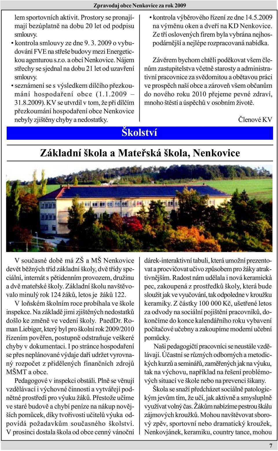 KV se utvrdil v tom, že pøi dílèím pøezkoumání hospodaøení obce Nenkovice nebyly zjištìny chyby a nedostatky. Zpravodaj obce Nenkovice za rok 2009 Školství kontrola výbìrového øízení ze dne 14.5.