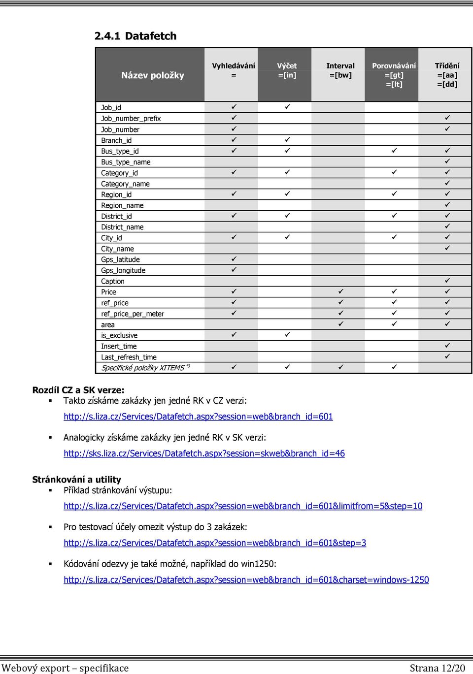 Specifické položky XITEMS *) Rozdíl CZ a SK verze: Takto získáme zakázky jen jedné RK v CZ verzi: http://s.liza.cz/services/datafetch.aspx?