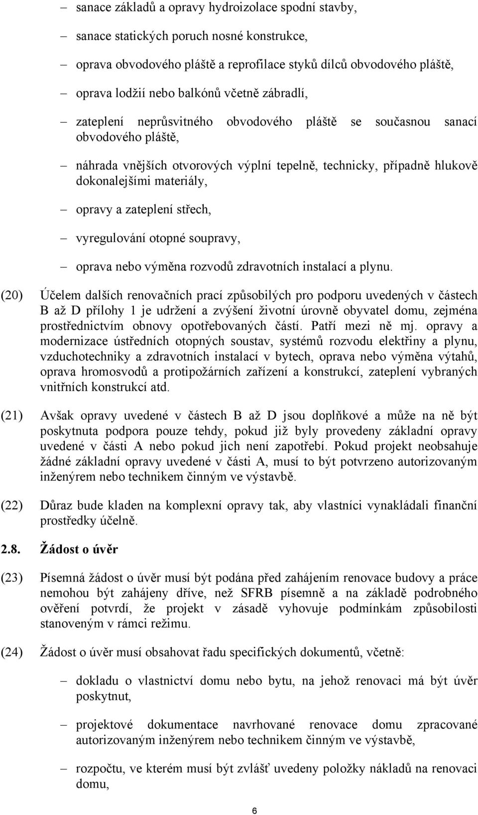 zateplení střech, vyregulování otopné soupravy, oprava nebo výměna rozvodů zdravotních instalací a plynu.