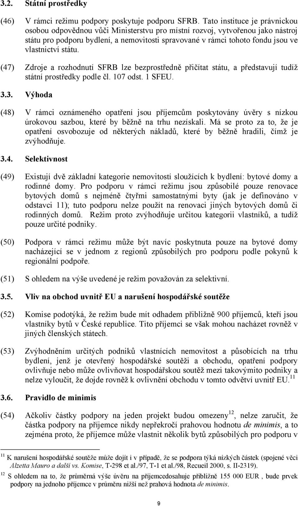 vlastnictví státu. (47) Zdroje a rozhodnutí SFRB lze bezprostředně přičítat státu, a představují tudíž státní prostředky podle čl. 107 odst. 1 SFEU. 3.