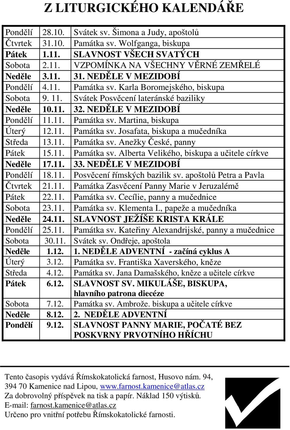 11. Památka sv. Josafata, biskupa a mučedníka Středa 13.11. Památka sv. Anežky České, panny Pátek 15.11. Památka sv. Alberta Velikého, biskupa a učitele církve Neděle 17.11. 33.