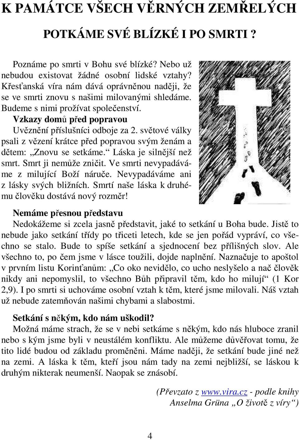 světové války psali z vězení krátce před popravou svým ženám a dětem: Znovu se setkáme. Láska je silnější než smrt. Smrt ji nemůže zničit. Ve smrti nevypadáváme z milující Boží náruče.