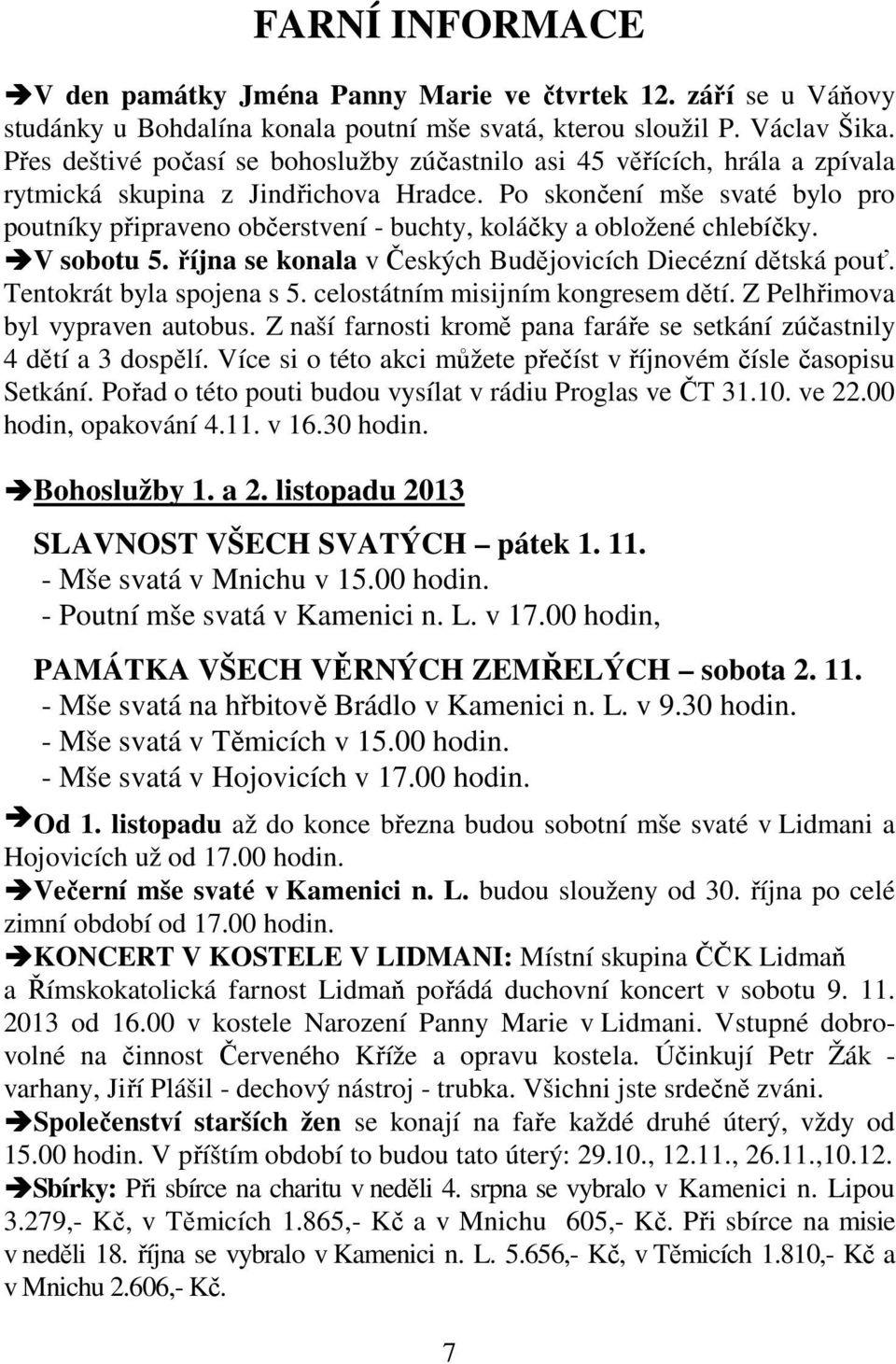 Po skončení mše svaté bylo pro poutníky připraveno občerstvení - buchty, koláčky a obložené chlebíčky. V sobotu 5. října se konala v Českých Budějovicích Diecézní dětská pouť.