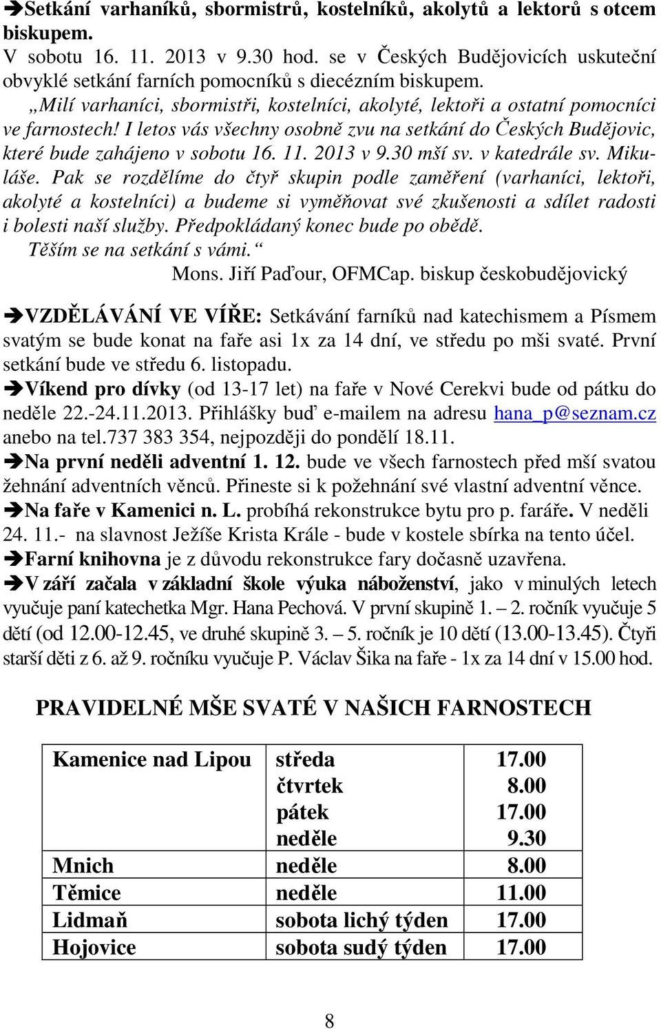 I letos vás všechny osobně zvu na setkání do Českých Budějovic, které bude zahájeno v sobotu 16. 11. 2013 v 9.30 mší sv. v katedrále sv. Mikuláše.