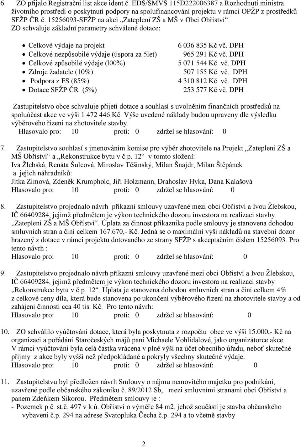 ZO schvaluje základní parametry schválené dotace: Celkové výdaje na projekt Celkové nezpůsobilé výdaje (úspora za 5let) Celkové způsobilé výdaje (l00%) Zdroje žadatele (10%) Podpora z FS (85%) Dotace