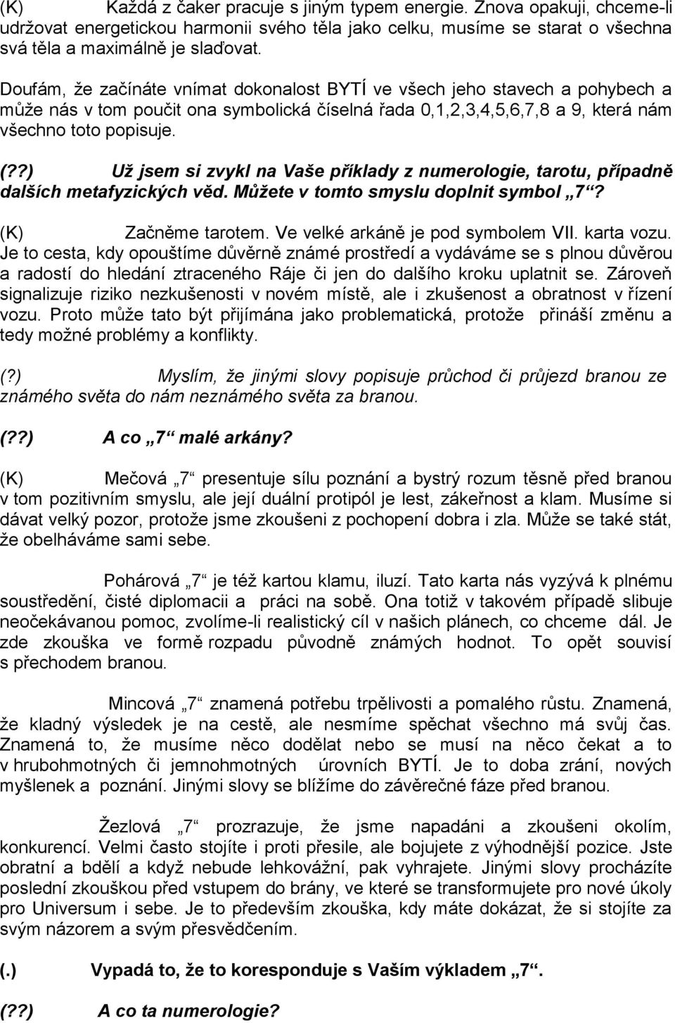 ?) Už jsem si zvykl na Vaše příklady z numerologie, tarotu, případně dalších metafyzických věd. Můžete v tomto smyslu doplnit symbol 7? Začněme tarotem. Ve velké arkáně je pod symbolem VII.