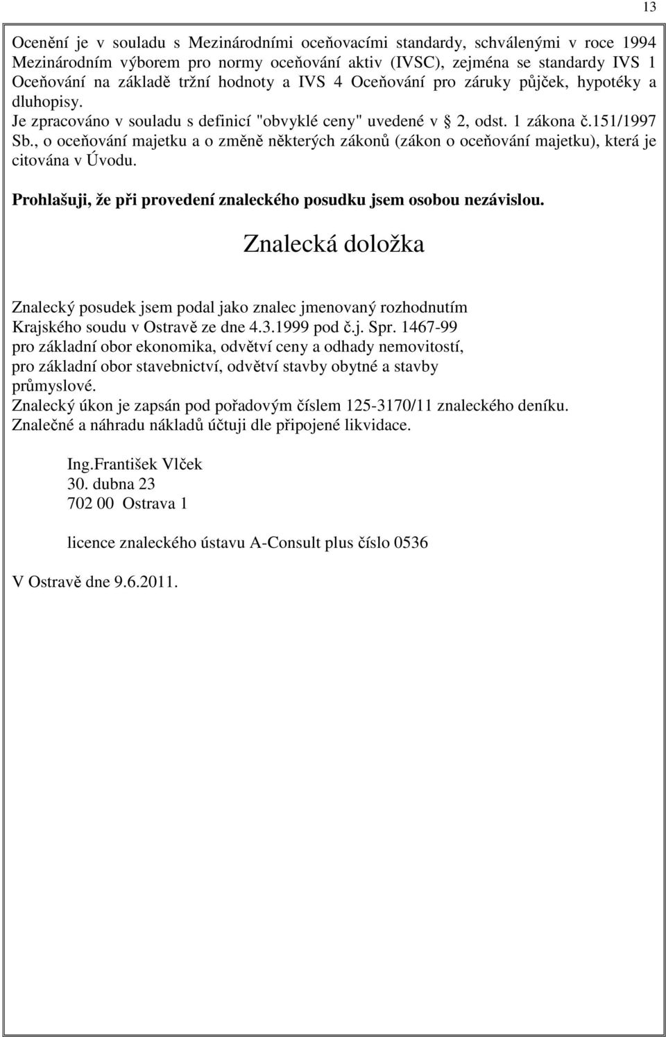 , o oceňování majetku a o změně některých zákonů (zákon o oceňování majetku), která je citována v Úvodu. Prohlašuji, že při provedení znaleckého posudku jsem osobou nezávislou.