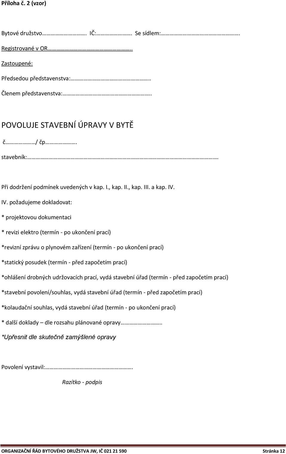 IV. požadujeme dokladovat: * projektovou dokumentaci * revizi elektro (termín - po ukončení prací) *revizní zprávu o plynovém zařízení (termín - po ukončení prací) *statický posudek (termín - před