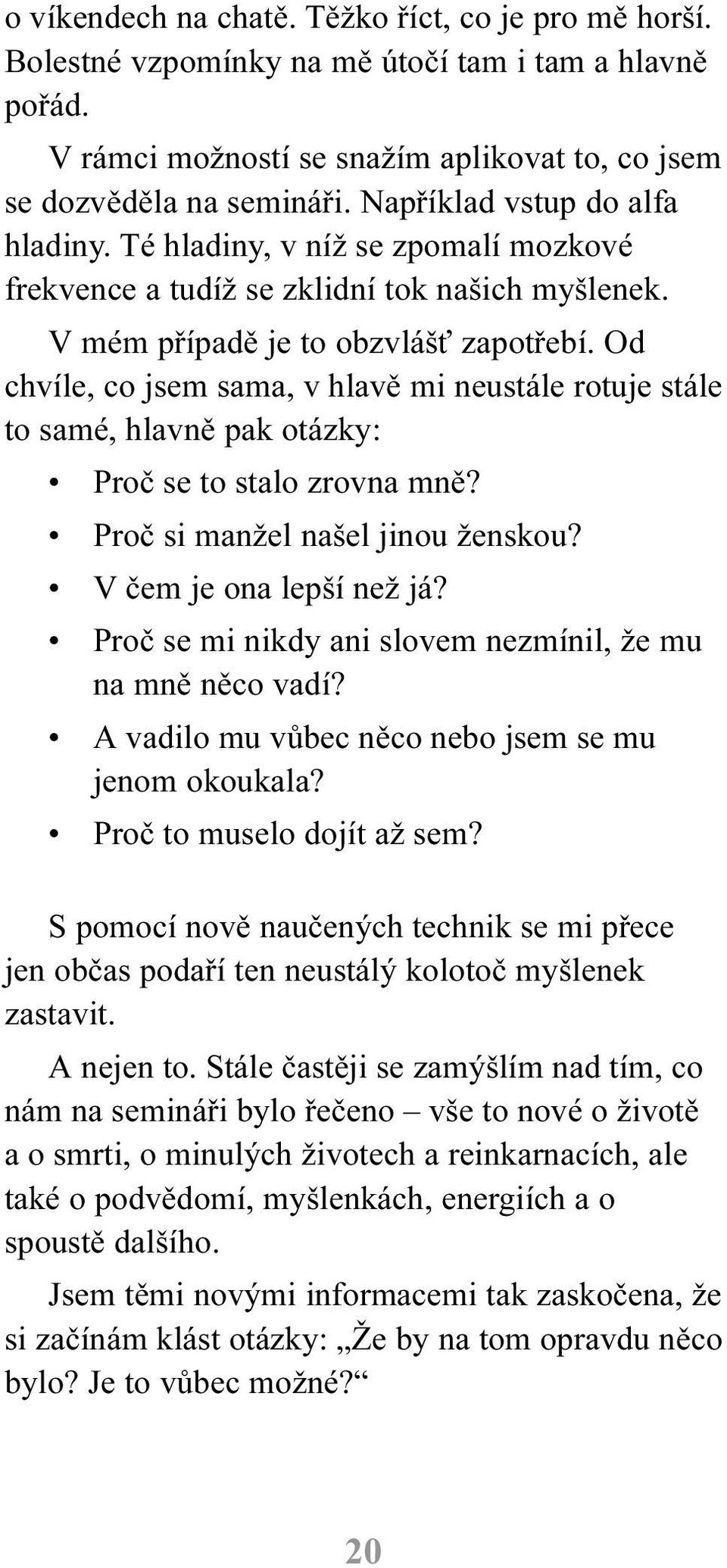 Od chvíle, co jsem sama, v hlavì mi neustále rotuje stále to samé, hlavnì pak otázky: Proè se to stalo zrovna mnì? Proè si manžel našel jinou ženskou? V èem je ona lepší než já?