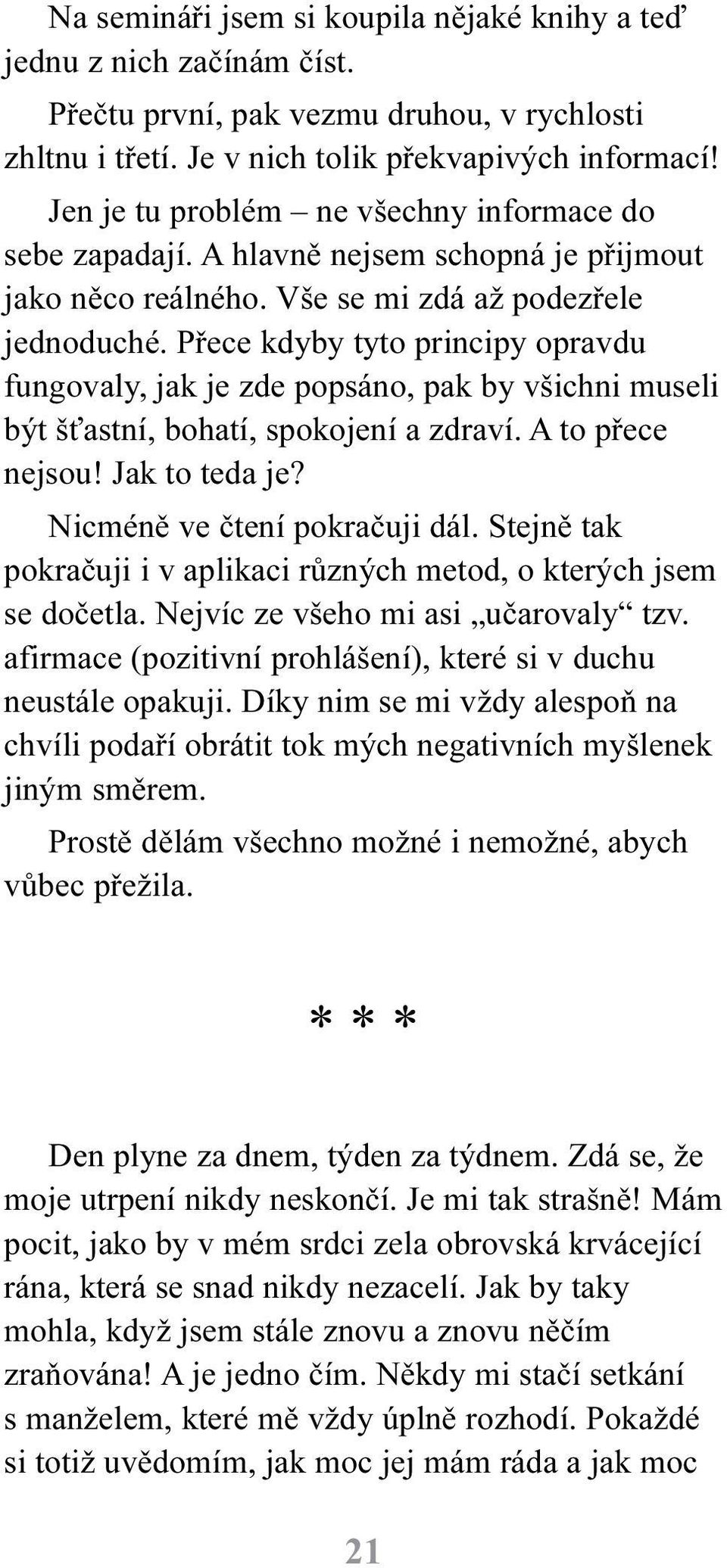 Pøece kdyby tyto principy opravdu fungovaly, jak je zde popsáno, pak by všichni museli být š astní, bohatí, spokojení a zdraví. A to pøece nejsou! Jak to teda je? Nicménì ve ètení pokraèuji dál.