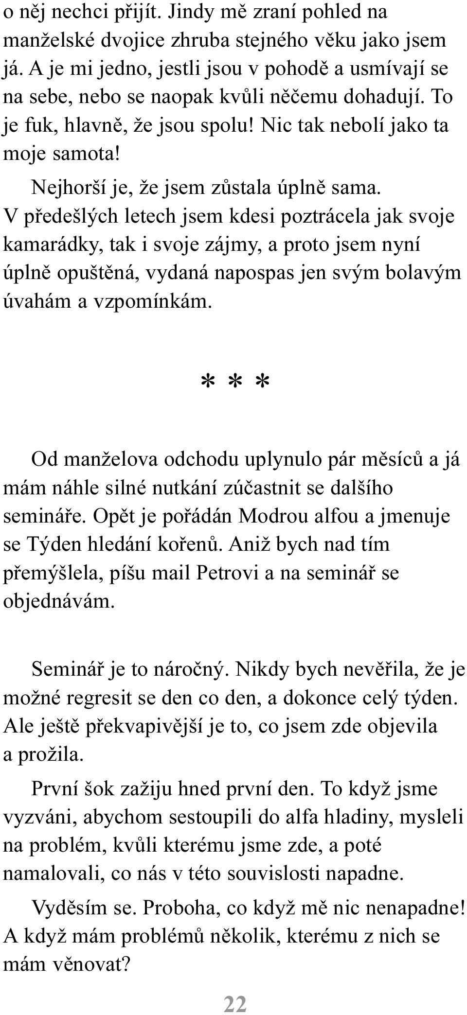 V pøedešlých letech jsem kdesi poztrácela jak svoje kamarádky, tak i svoje zájmy, a proto jsem nyní úplnì opuštìná, vydaná napospas jen svým bolavým úvahám a vzpomínkám.