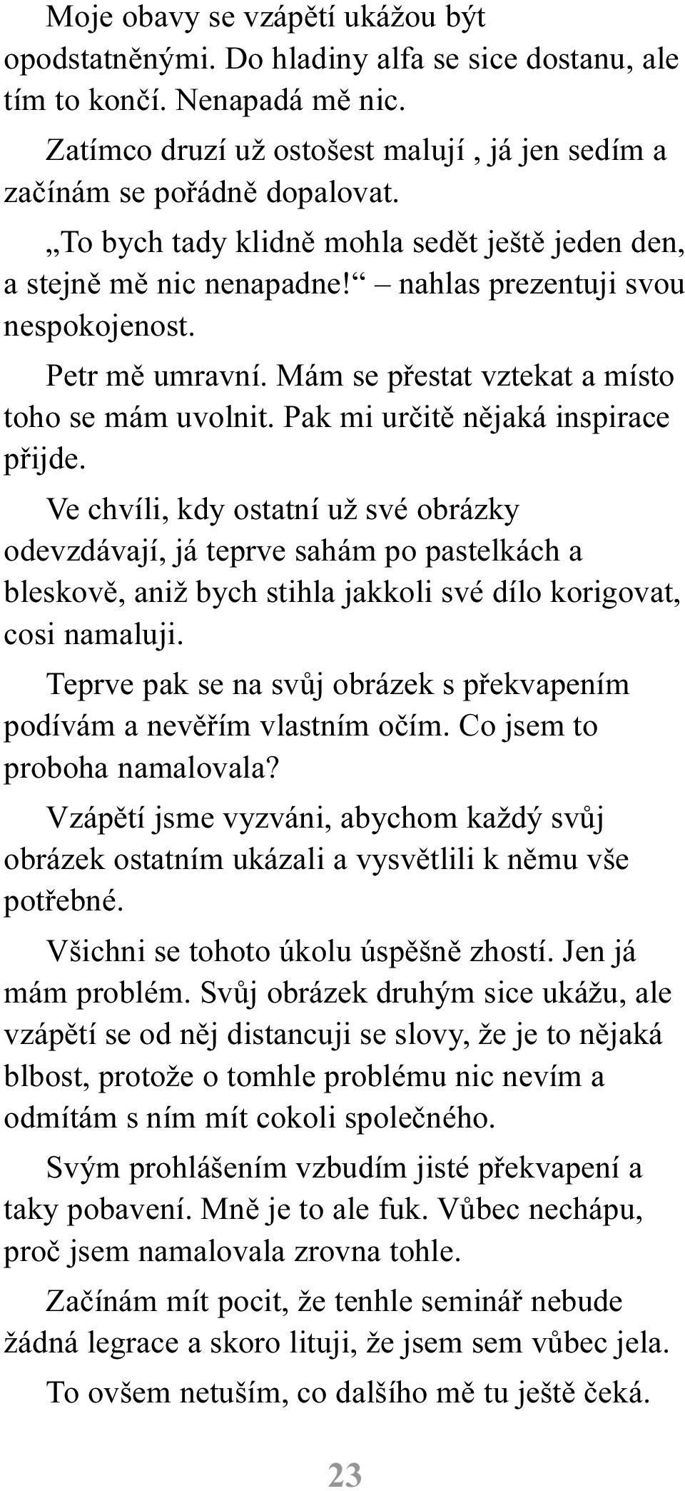 Pak mi urèitì nìjaká inspirace pøijde. Ve chvíli, kdy ostatní už své obrázky odevzdávají, já teprve sahám po pastelkách a bleskovì, aniž bych stihla jakkoli své dílo korigovat, cosi namaluji.