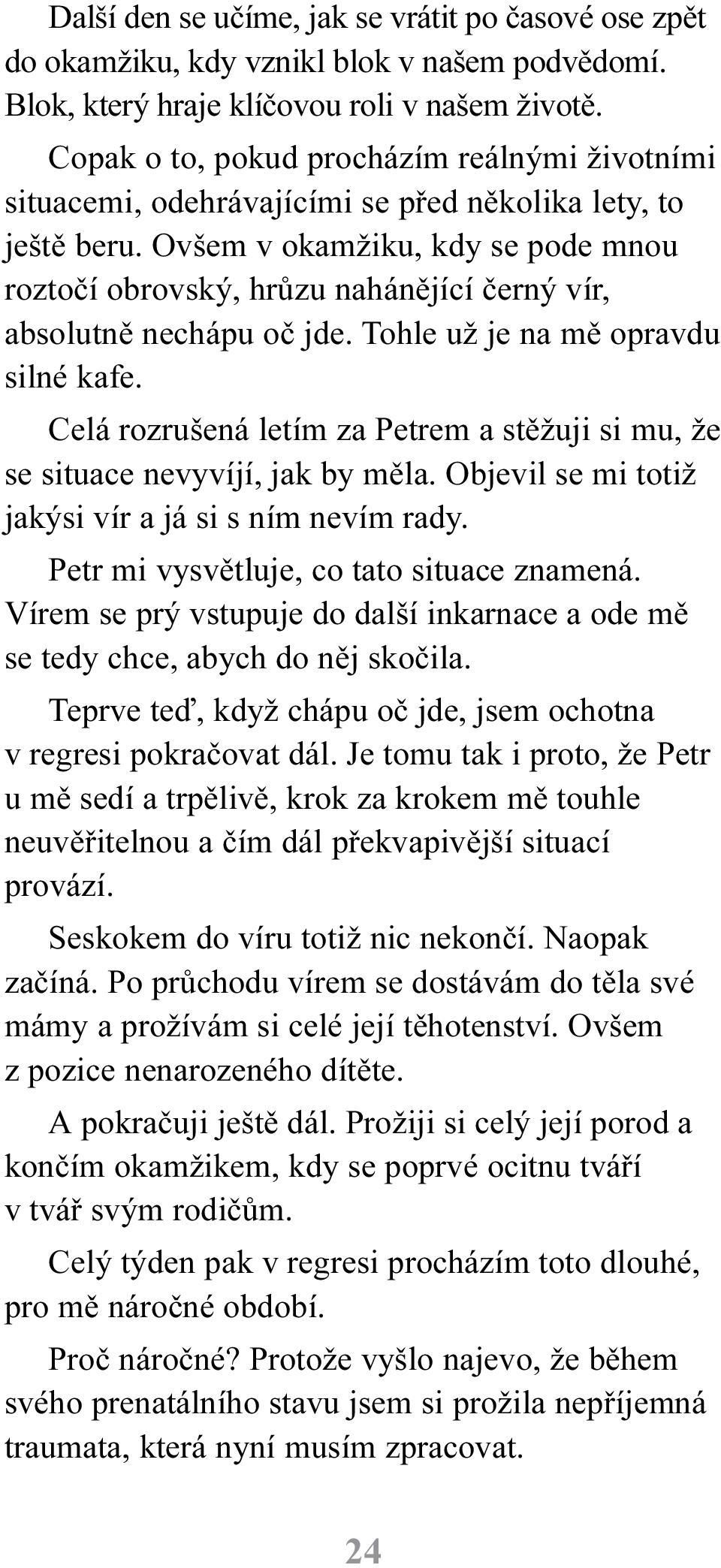 Ovšem v okamžiku, kdy se pode mnou roztoèí obrovský, hrùzu nahánìjící èerný vír, absolutnì nechápu oè jde. Tohle už je na mì opravdu silné kafe.