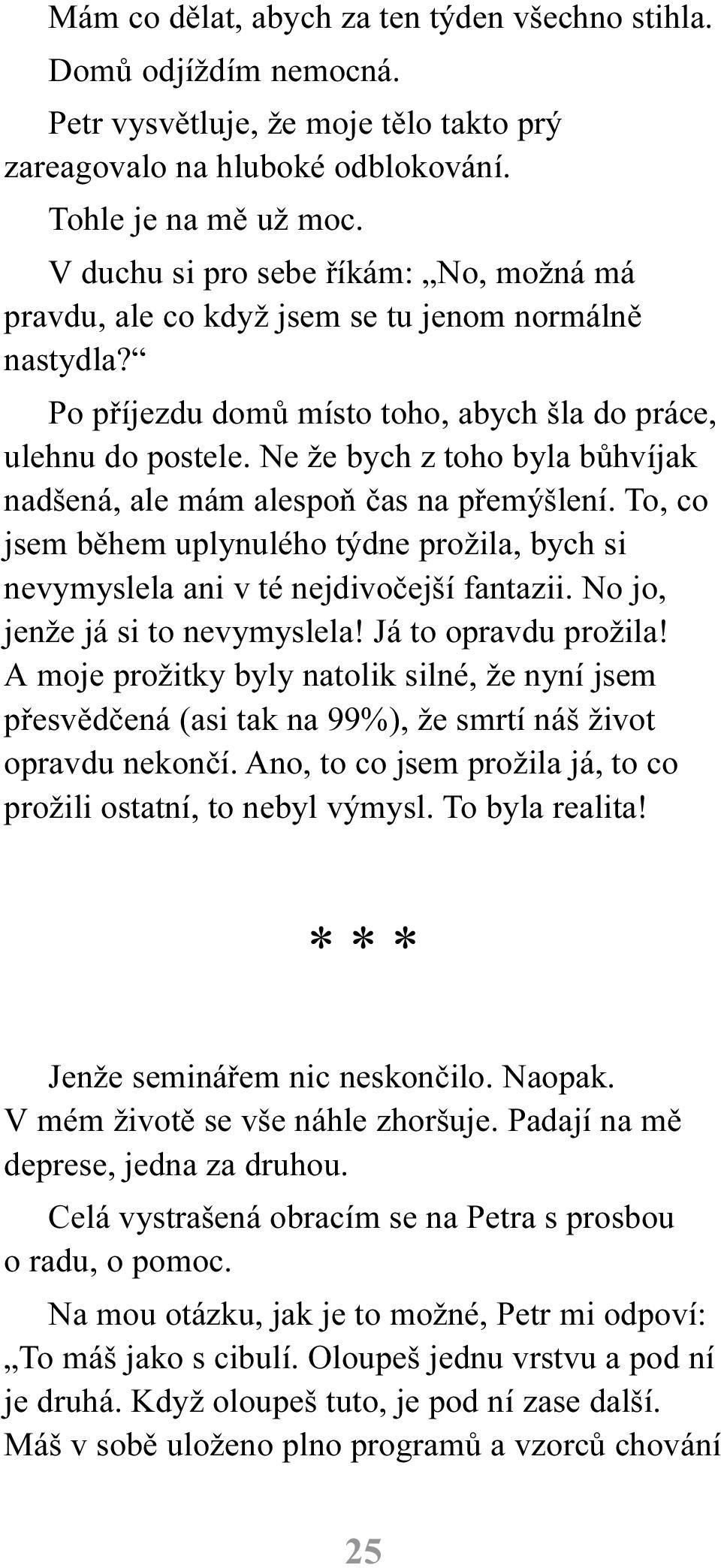 Ne že bych z toho byla bùhvíjak nadšená, ale mám alespoò èas na pøemýšlení. To, co jsem bìhem uplynulého týdne prožila, bych si nevymyslela ani v té nejdivoèejší fantazii.