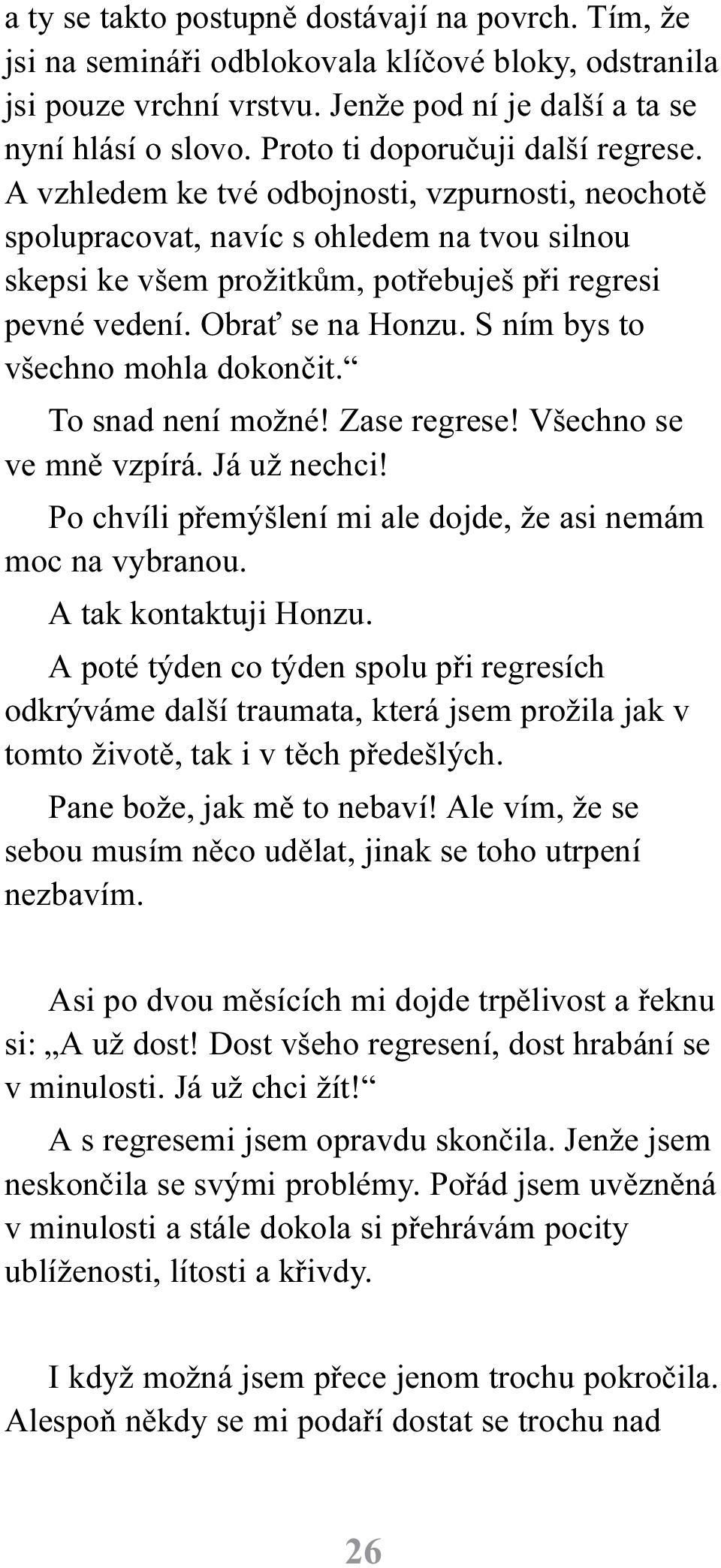 Obra se na Honzu. S ním bys to všechno mohla dokonèit. To snad není možné! Zase regrese! Všechno se ve mnì vzpírá. Já už nechci! Po chvíli pøemýšlení mi ale dojde, že asi nemám moc na vybranou.