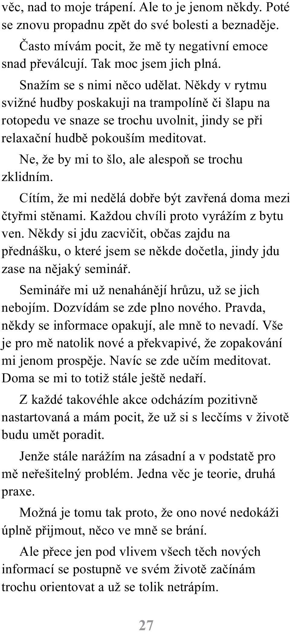 Ne, že by mi to šlo, ale alespoò se trochu zklidním. Cítím, že mi nedìlá dobøe být zavøená doma mezi ètyømi stìnami. Každou chvíli proto vyrážím z bytu ven.