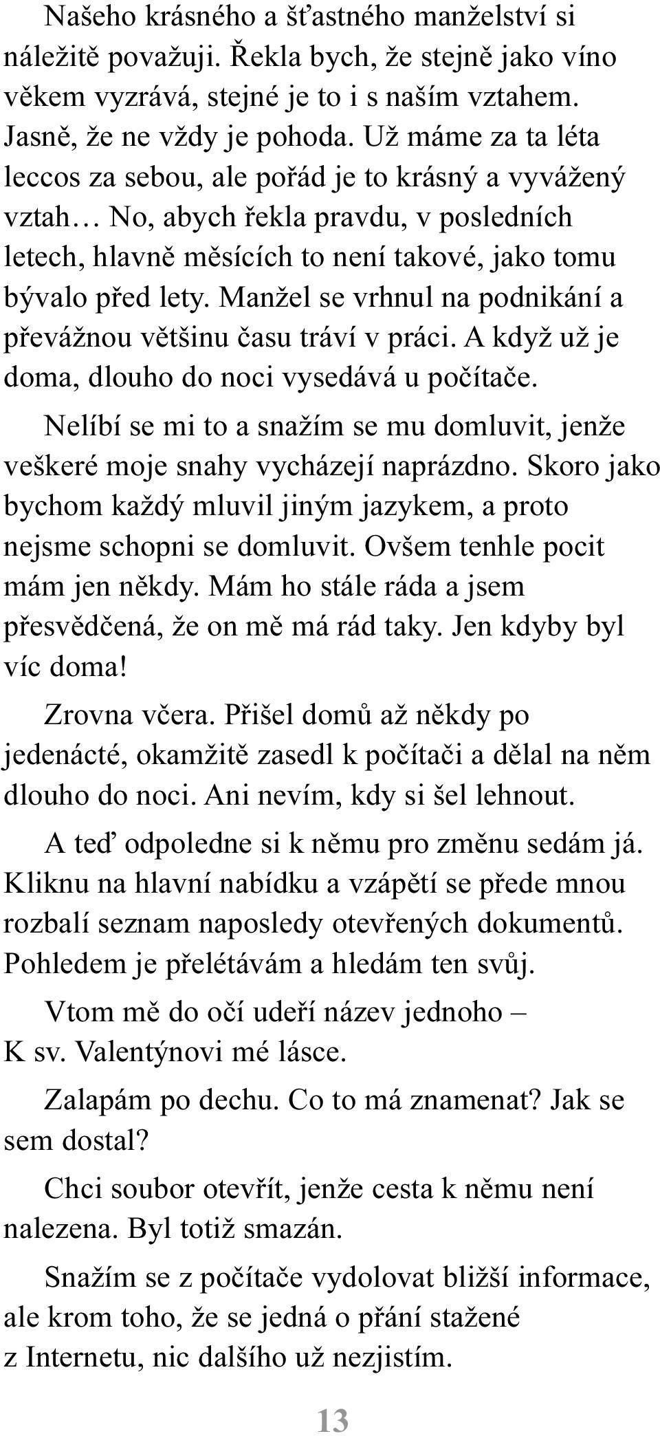 Manžel se vrhnul na podnikání a pøevážnou vìtšinu èasu tráví v práci. A když už je doma, dlouho do noci vysedává u poèítaèe.