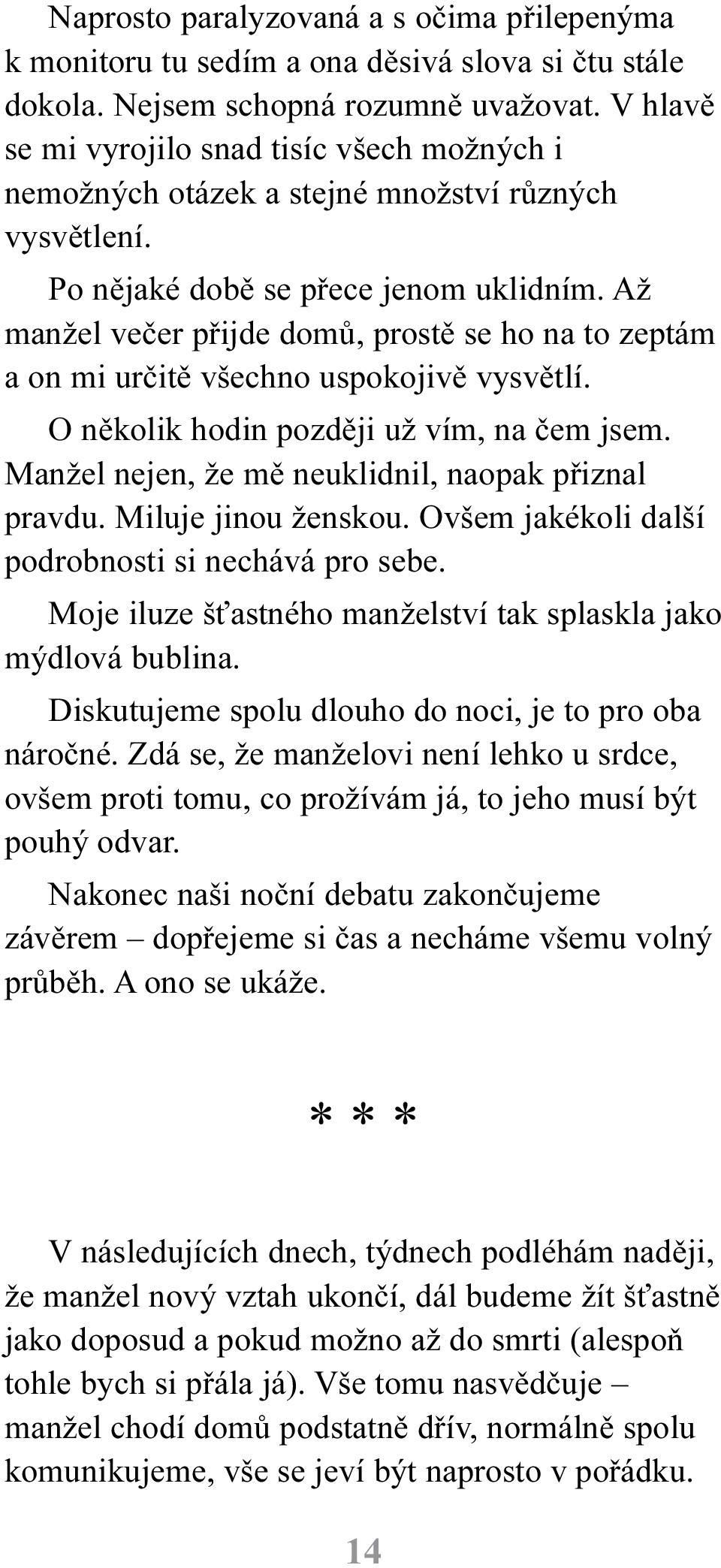 Až manžel veèer pøijde domù, prostì se ho na to zeptám a on mi urèitì všechno uspokojivì vysvìtlí. O nìkolik hodin pozdìji už vím, na èem jsem. Manžel nejen, že mì neuklidnil, naopak pøiznal pravdu.