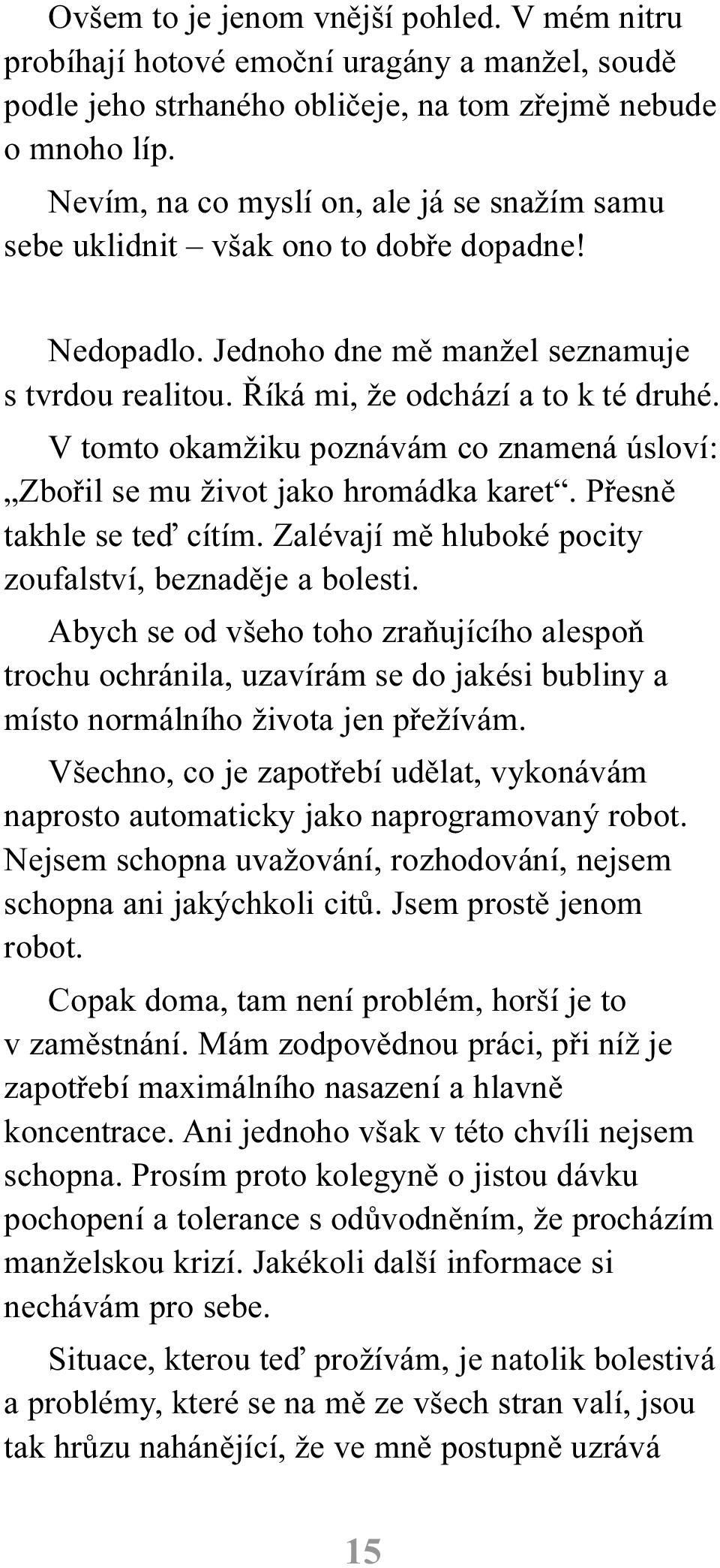 V tomto okamžiku poznávám co znamená úsloví: Zboøil se mu život jako hromádka karet. Pøesnì takhle se teï cítím. Zalévají mì hluboké pocity zoufalství, beznadìje a bolesti.