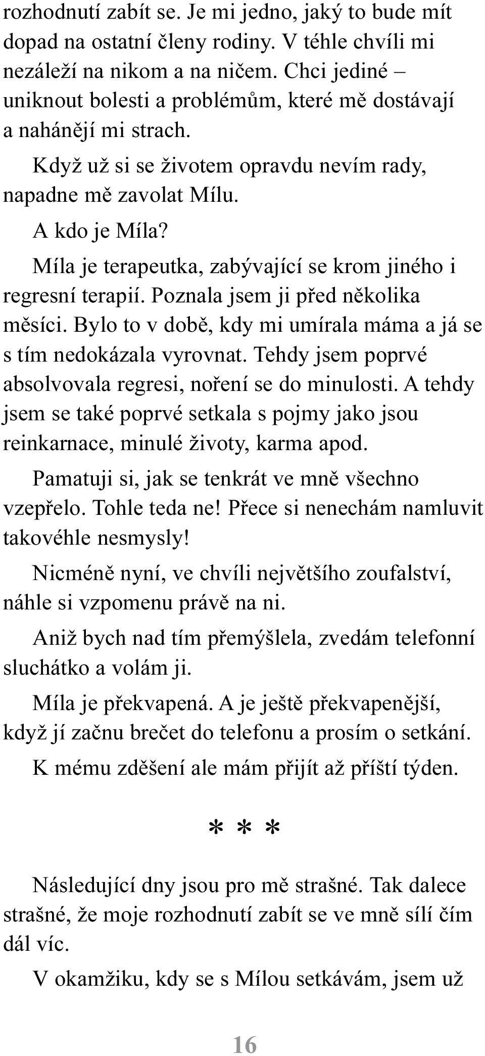 Míla je terapeutka, zabývající se krom jiného i regresní terapií. Poznala jsem ji pøed nìkolika mìsíci. Bylo to v dobì, kdy mi umírala máma a já se s tím nedokázala vyrovnat.