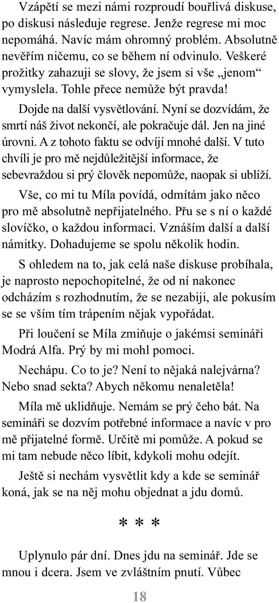 Jen na jiné úrovni. A z tohoto faktu se odvíjí mnohé další. V tuto chvíli je pro mì nejdùležitìjší informace, že sebevraždou si prý èlovìk nepomùže, naopak si ublíží.