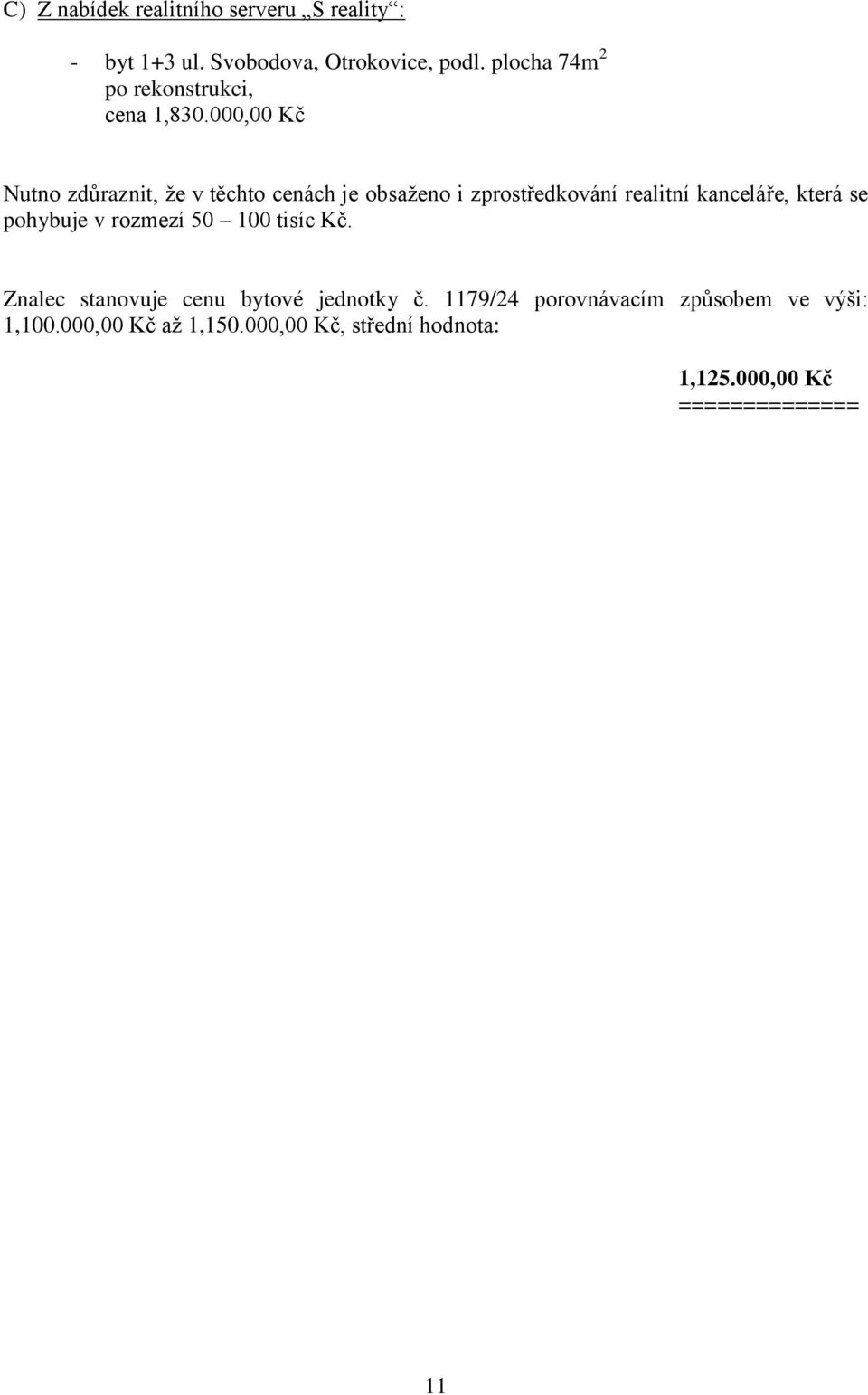 000,00 Kč Nutno zdůraznit, že v těchto cenách je obsaženo i zprostředkování realitní kanceláře, která se