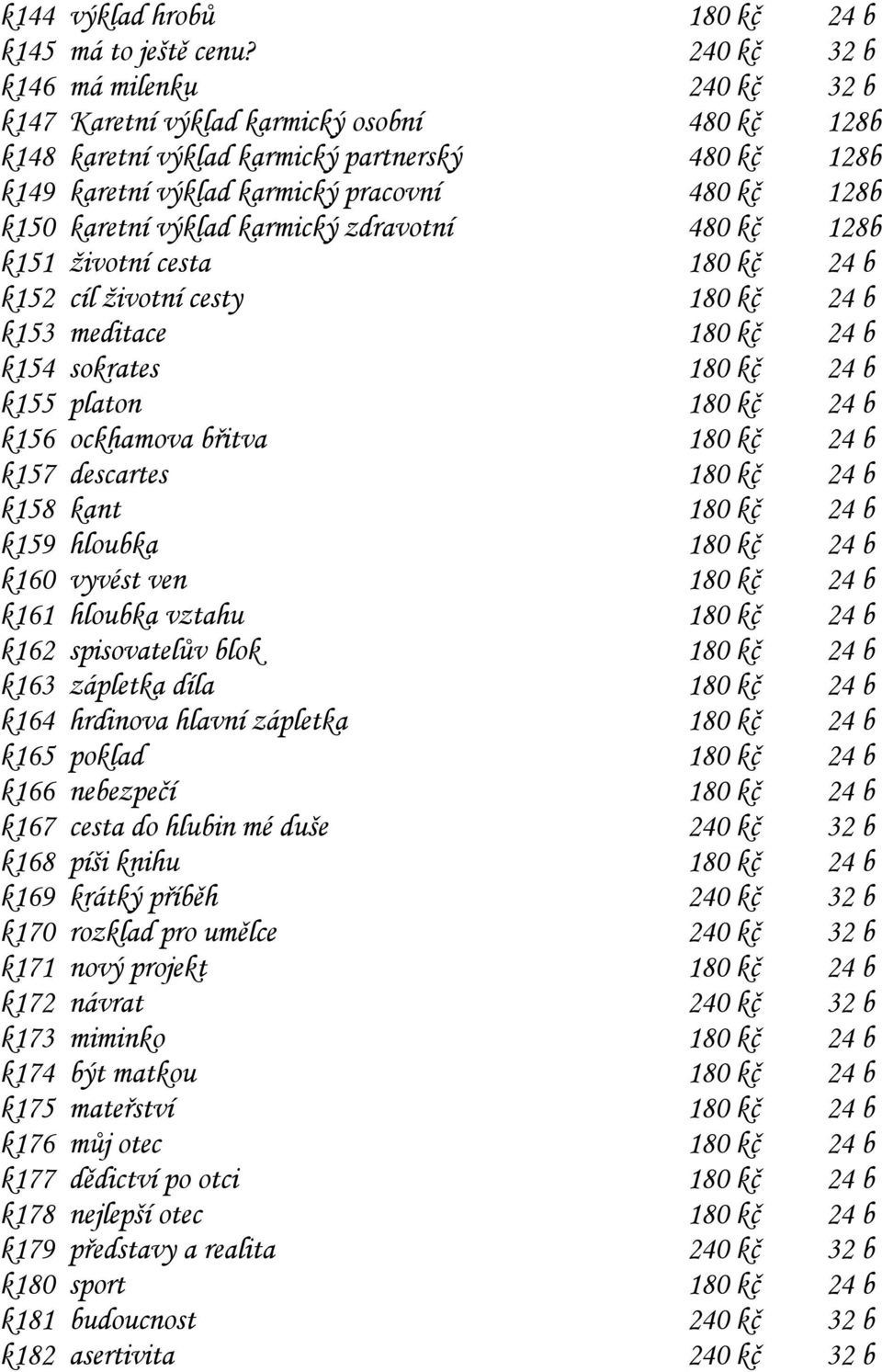 karetní výklad karmický zdravotní 480 kč 128b k151 životní cesta 180 kč 24 b k152 cíl životní cesty 180 kč 24 b k153 meditace 180 kč 24 b k154 sokrates 180 kč 24 b k155 platon 180 kč 24 b k156