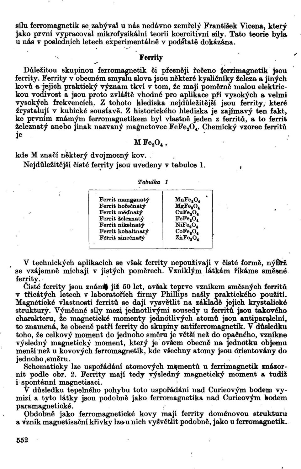 Ferrity v obecném smyslu slova jsou některé kysličníky železa a jiných kovů a jejich praktický význam tkví v tom, že mají poměrně malou elektrickou vodivost a jsou proto zvláště vhodné pro aplikace