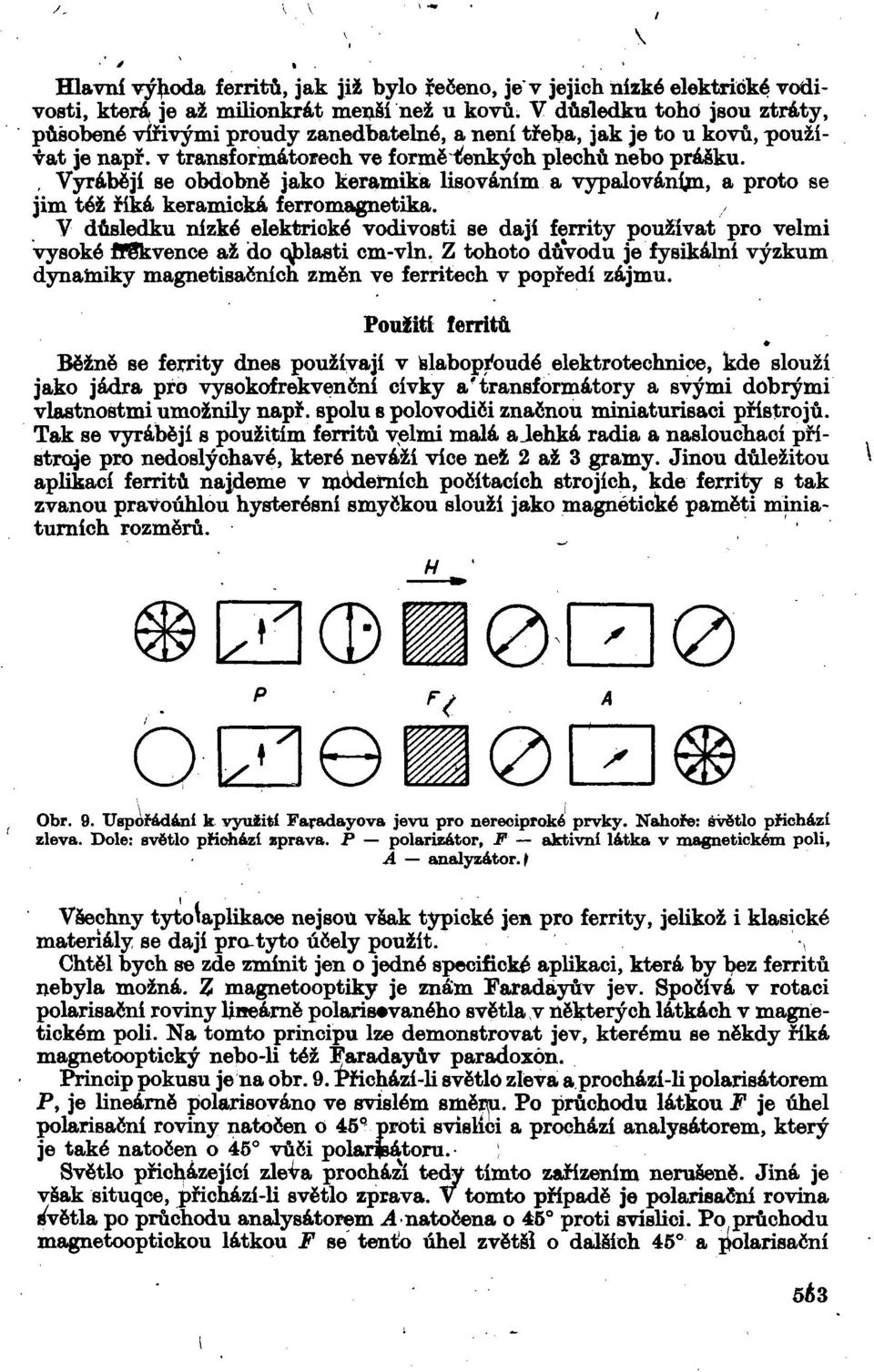 , Vyrábějí se obdobně jako keramika lisováním a vypalovanou, a proto se jim též říká keramická ferromagnetika.