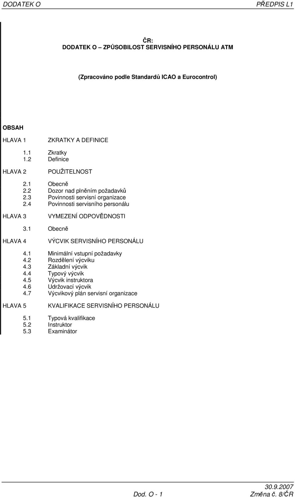 4 Povinnosti servisního personálu HLAVA 3 VYMEZENÍ ODPOVĚDNOSTI 3.1 Obecně HLAVA 4 VÝCVIK SERVISNÍHO PERSONÁLU 4.1 Minimální vstupní požadavky 4.2 Rozdělení výcviku 4.