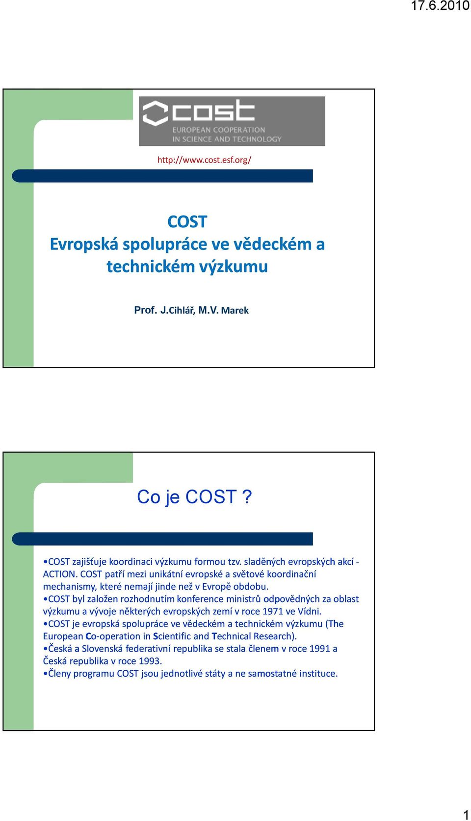 COST byl založen rozhodnutím konference ministrů odpovědných za oblast výzkumu a vývoje některých evropských zemí v roce 1971 ve Vídni.