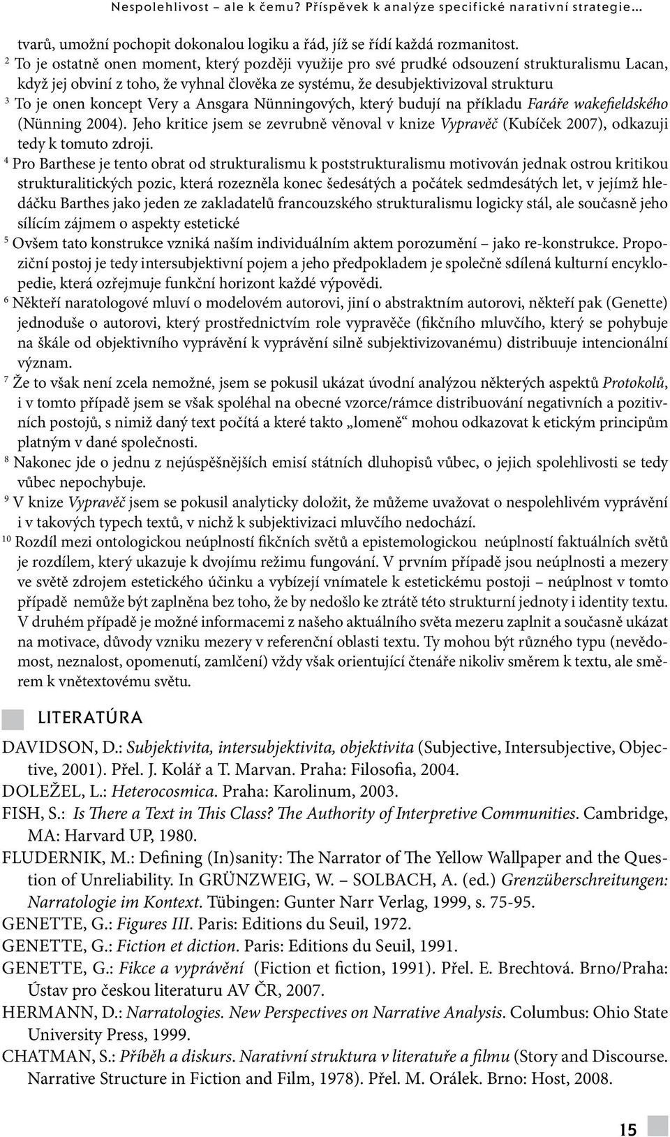 2 To je ostatně onen moment, který později využije pro své prudké odsouzení strukturalismu Lacan, když jej obviní z toho, že vyhnal člověka ze systému, že desubjektivizoval strukturu 3 To je onen