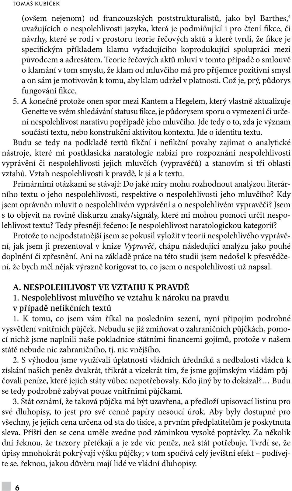 Teorie řečových aktů mluví v tomto případě o smlouvě o klamání v tom smyslu, že klam od mluvčího má pro příjemce pozitivní smysl a on sám je motivován k tomu, aby klam udržel v platnosti.