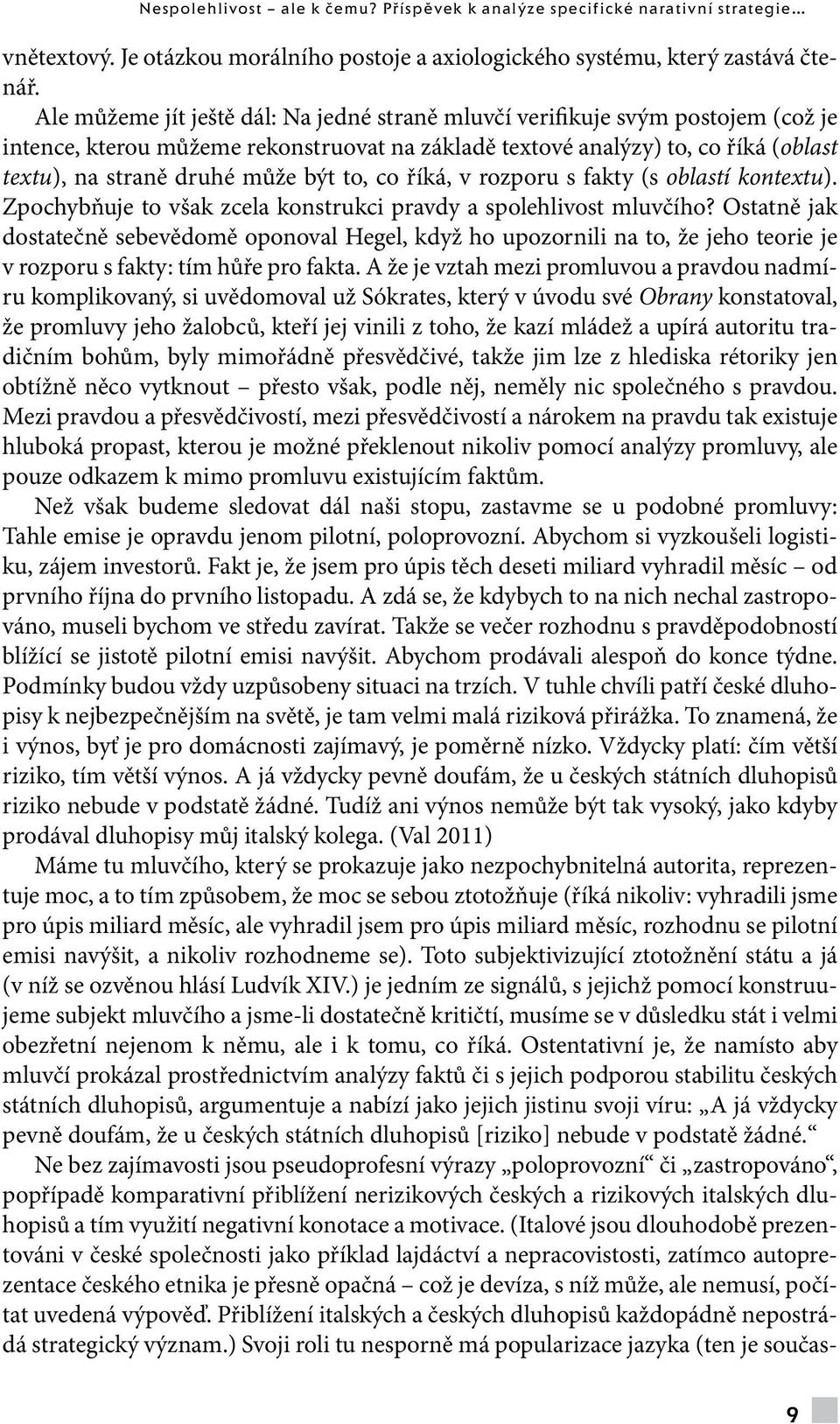 Ale můžeme jít ještě dál: Na jedné straně mluvčí verifikuje svým postojem (což je intence, kterou můžeme rekonstruovat na základě textové analýzy) to, co říká (oblast textu), na straně druhé může být