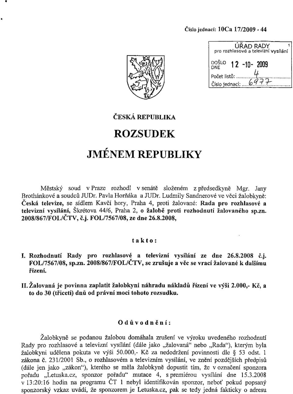 Ludmily Sandnerové ve věci žalobkyně: Česká televize, se sídlem Kavčí hory, Praha 4, proti žalované: Rada pro rozhlasové a televizní vysílání, Skřetova 44/6, Praha 2, o žalobě proti rozhodnutí