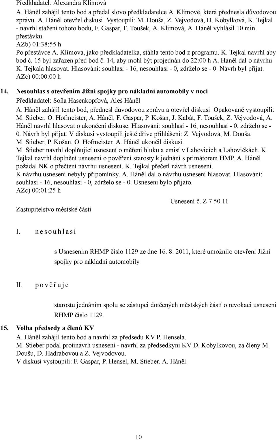 Klímová, jako předkladatelka, stáhla tento bod z programu. K. Tejkal navrhl aby bod č. 15 byl zařazen před bod č. 14, aby mohl být projednán do 22:00 h A. Háněl dal o návrhu K. Tejkala hlasovat.