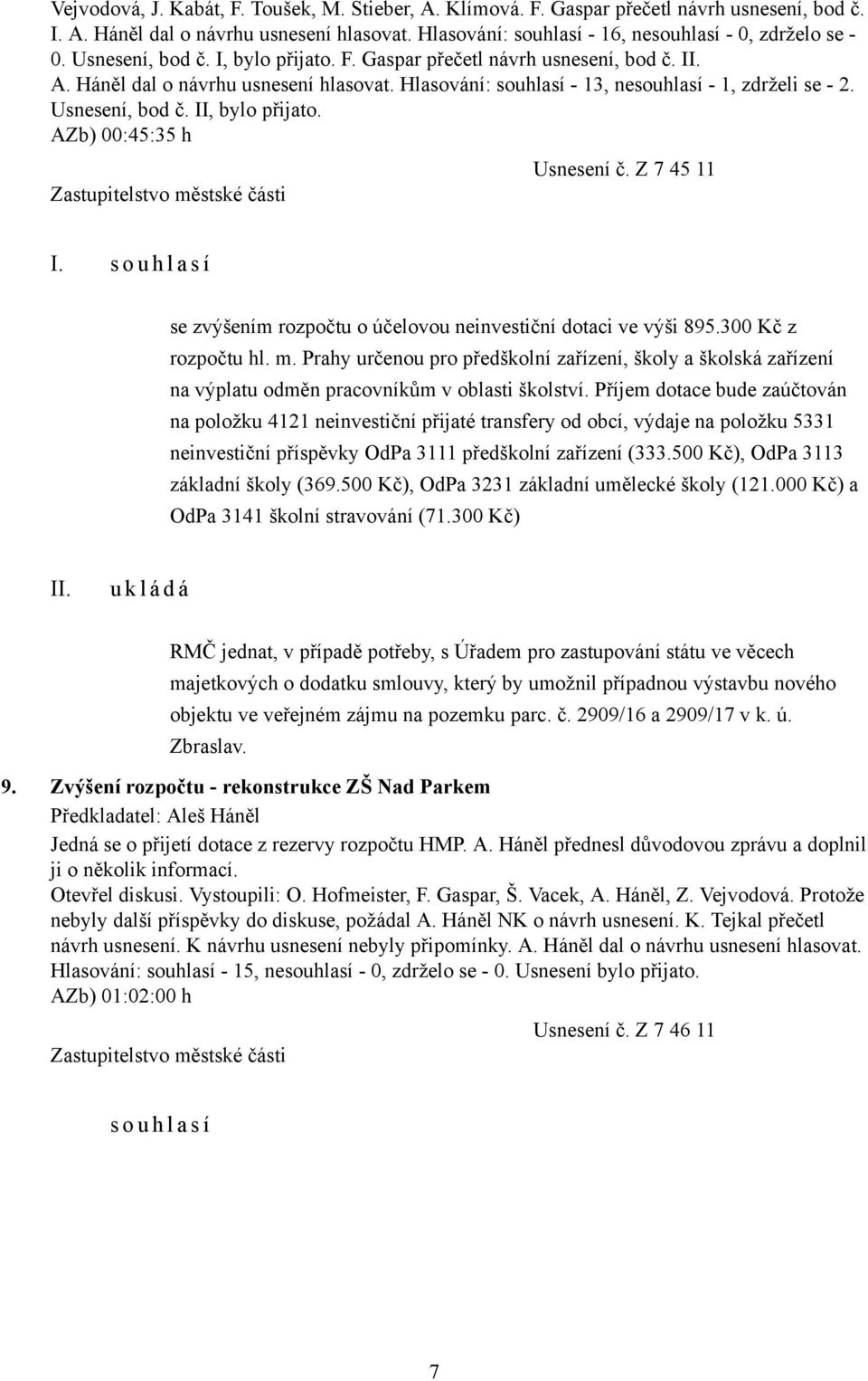 II, bylo přijato. AZb) 00:45:35 h Usnesení č. Z 7 45 11 I. s o u h l a s í se zvýšením rozpočtu o účelovou neinvestiční dotaci ve výši 895.300 Kč z rozpočtu hl. m.