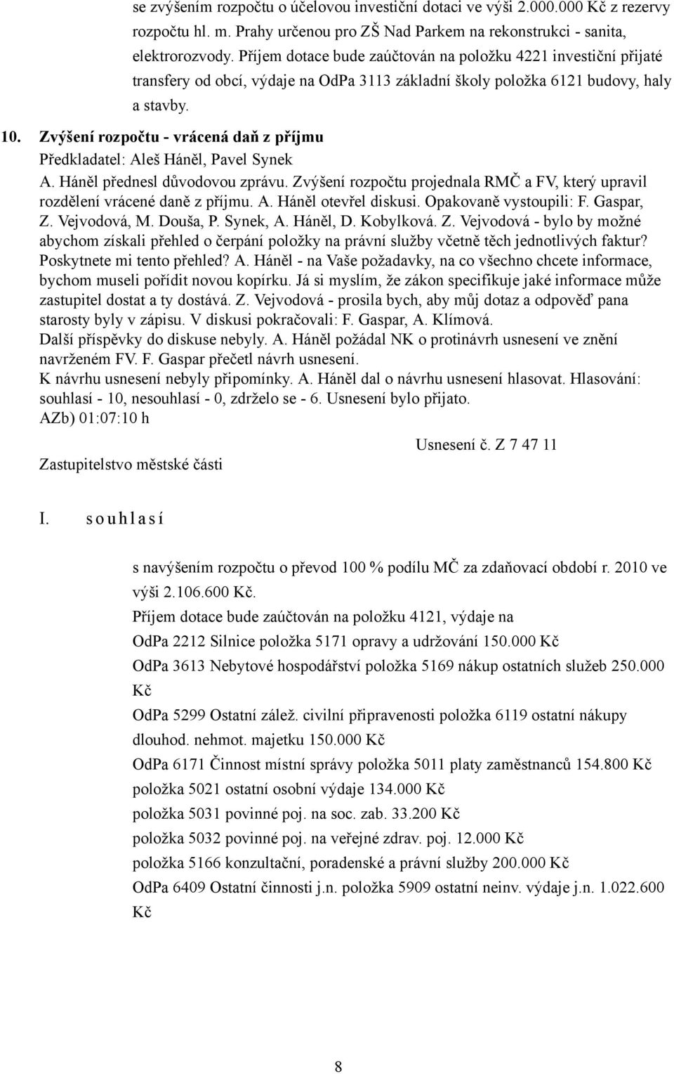 Zvýšení rozpočtu - vrácená daň z příjmu Předkladatel: Aleš Háněl, Pavel Synek A. Háněl přednesl důvodovou zprávu. Zvýšení rozpočtu projednala RMČ a FV, který upravil rozdělení vrácené daně z příjmu.