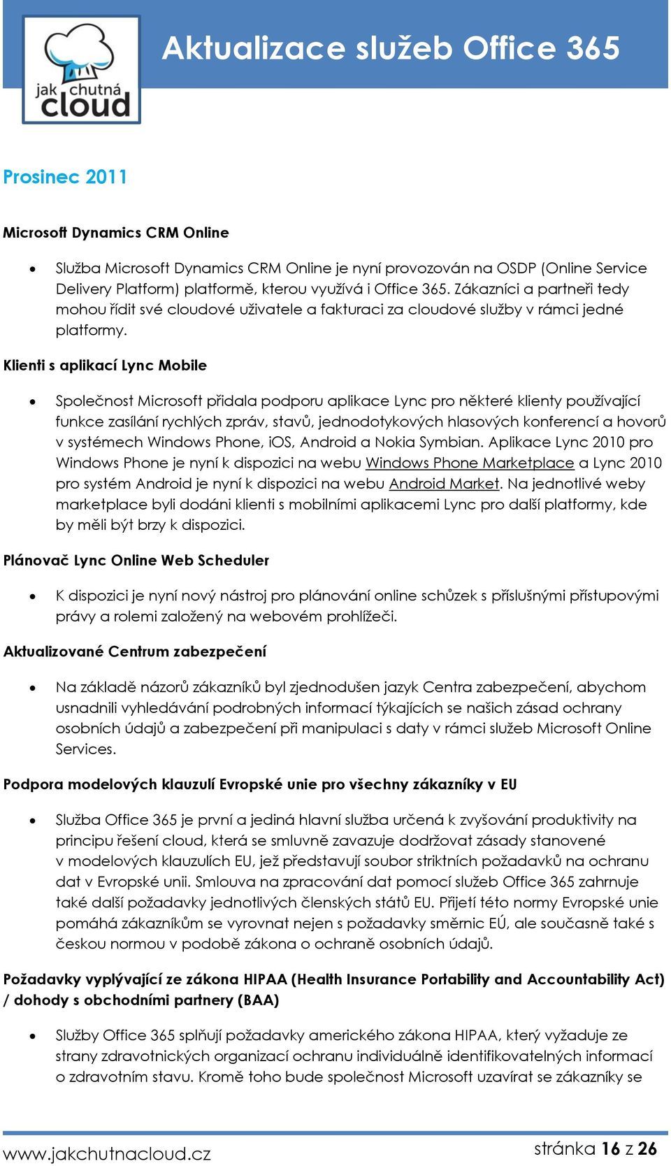 Klienti s aplikací Lync Mbile Splečnst Micrsft přidala pdpru aplikace Lync pr některé klienty pužívající funkce zasílání rychlých zpráv, stavů, jedndtykvých hlasvých knferencí a hvrů v systémech